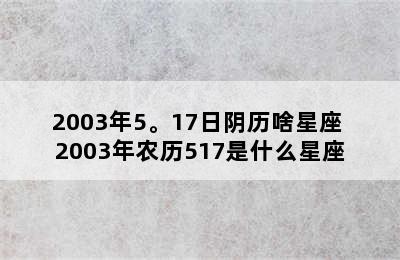 2003年5。17日阴历啥星座 2003年农历517是什么星座